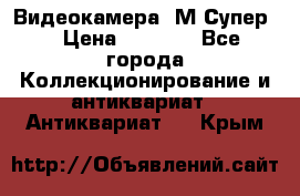 Видеокамера “М-Супер“ › Цена ­ 4 500 - Все города Коллекционирование и антиквариат » Антиквариат   . Крым